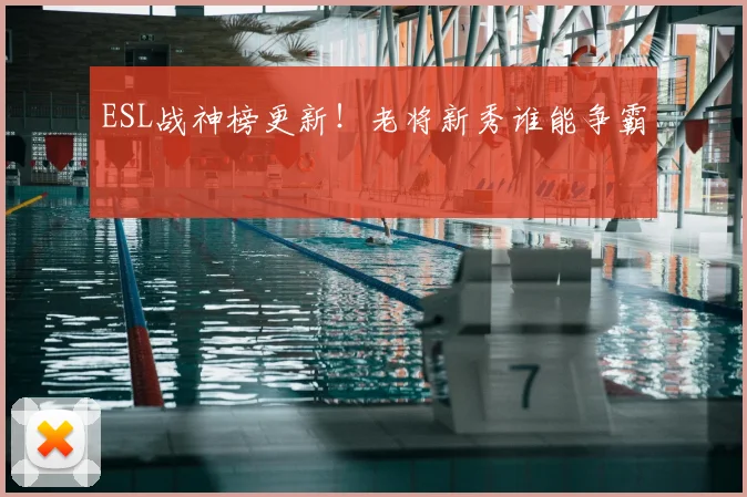 ESL战神榜更新！老将新秀谁能争霸
