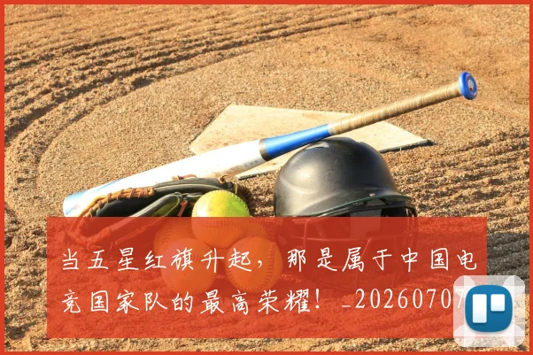当五星红旗升起,那是属于中国电竞国家队的最高荣耀!_20260707152306