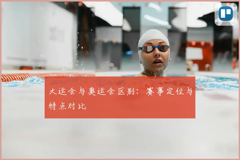 大运会与奥运会区别:赛事定位与特点对比